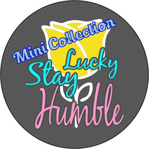 STAY LUCKY STAY HUMBLE Mini Collection